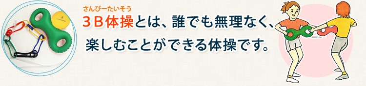 ３Ｂ体操とは、誰でも無理なく、楽しむことができる体操です。