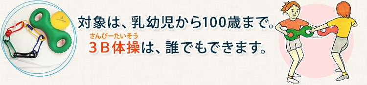 対象は、乳幼児から100歳まで。３Ｂ体操は、誰でもできます。