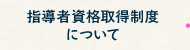 指導者資格取得制度について