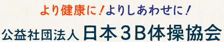 より健康に！よりしあわせに！公益社団法人日本3B体操協会